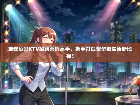 定安酒吧KTV招聘营销高手，携手打造繁华夜生活新地标！