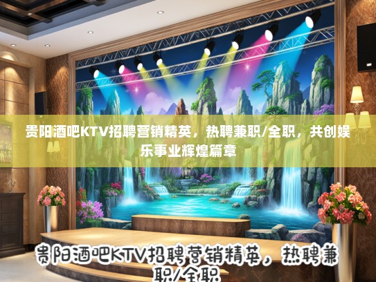 贵阳酒吧KTV招聘营销精英，热聘兼职/全职，共创娱乐事业辉煌篇章