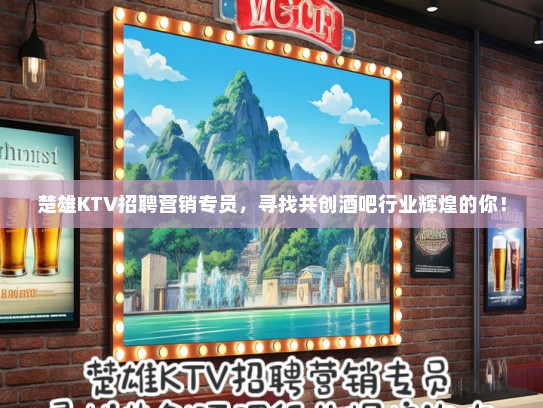 楚雄KTV招聘营销专员,寻找共创酒吧行业辉煌的你! 楚雄KTV招聘营销专员,寻找共创酒吧行业辉煌的你!