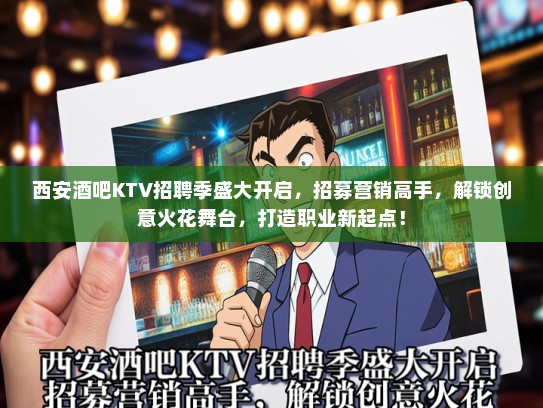 西安酒吧KTV招聘季盛大开启，招募营销高手，解锁创意火花舞台，打造职业新起点！