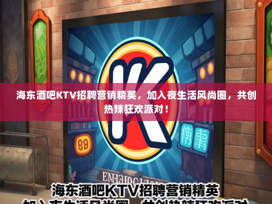 海东酒吧KTV招聘营销精英，加入夜生活风尚圈，共创热辣狂欢派对！