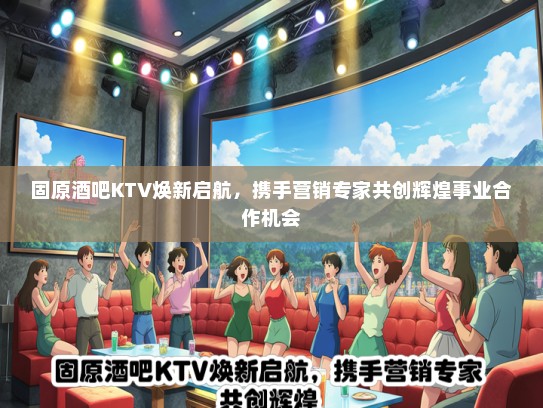 固原酒吧KTV焕新启航，携手营销专家共创辉煌事业合作机会