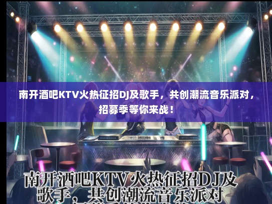 南开酒吧KTV火热征招DJ及歌手，共创潮流音乐派对，招募季等你来战！