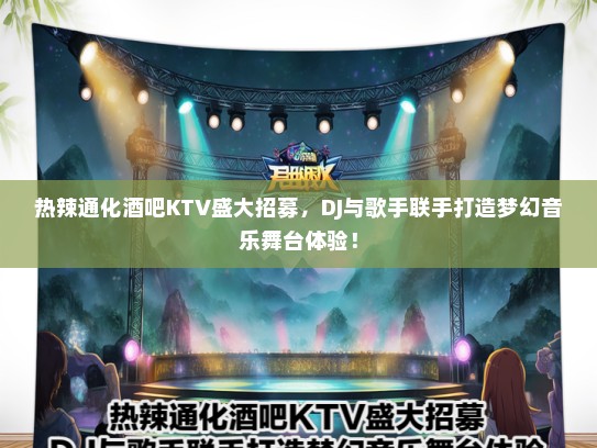 热辣通化酒吧KTV盛大招募，DJ与歌手联手打造梦幻音乐舞台体验！