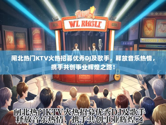 闸北热门KTV火热招募优秀DJ及歌手，释放音乐热情，携手共创事业辉煌之路！