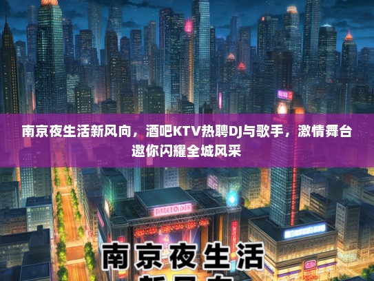 南京夜生活新风向，酒吧KTV热聘DJ与歌手，激情舞台邀你闪耀全城风采