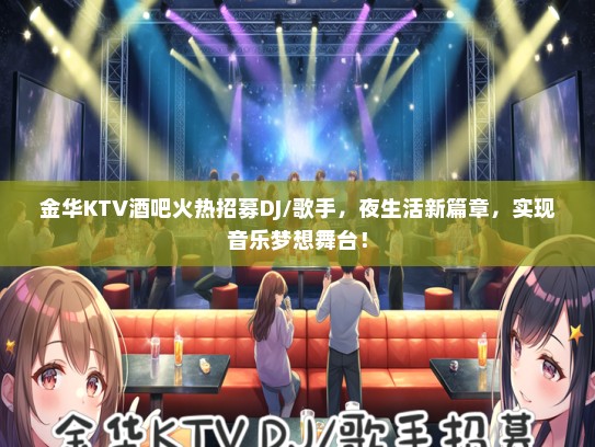 金华KTV酒吧火热招募DJ/歌手，夜生活新篇章，实现音乐梦想舞台！