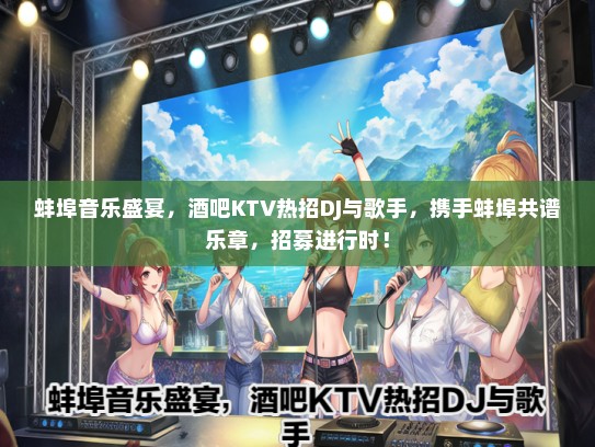 蚌埠音乐盛宴，酒吧KTV热招DJ与歌手，携手蚌埠共谱乐章，招募进行时！