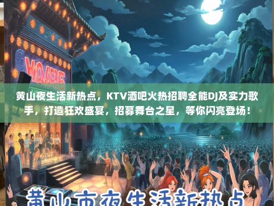 黄山夜生活新热点，KTV酒吧火热招聘全能DJ及实力歌手，打造狂欢盛宴，招募舞台之星，等你闪亮登场！