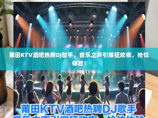 莆田KTV酒吧热聘DJ歌手，音乐之声引爆狂欢夜，抢位体验！