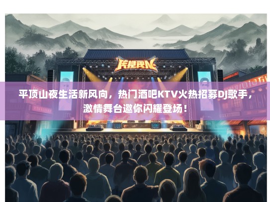 平顶山夜生活新风向，热门酒吧KTV火热招募DJ歌手，激情舞台邀你闪耀登场！
