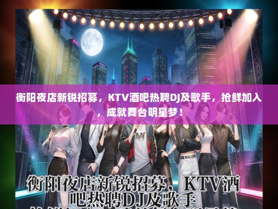 衡阳夜店新锐招募，KTV酒吧热聘DJ及歌手，抢鲜加入，成就舞台明星梦！