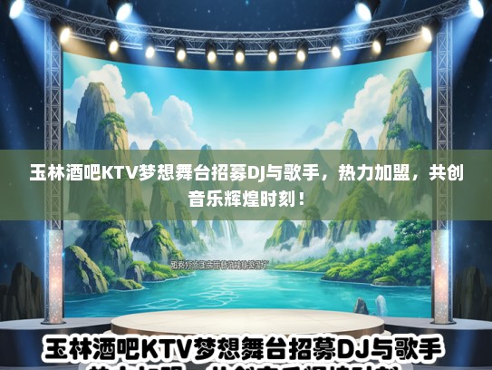 玉林酒吧KTV梦想舞台招募DJ与歌手，热力加盟，共创音乐辉煌时刻！