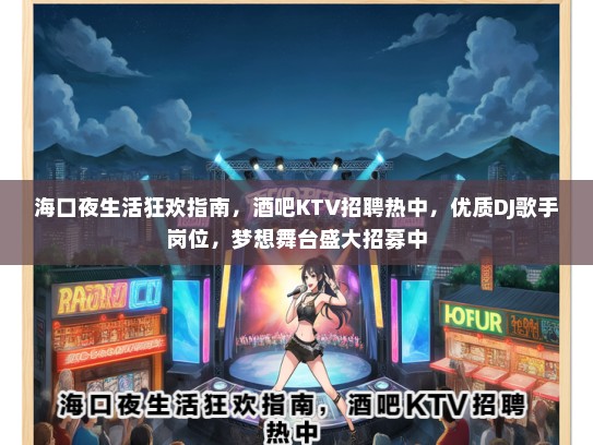 海口夜生活狂欢指南，酒吧KTV招聘热中，优质DJ歌手岗位，梦想舞台盛大招募中