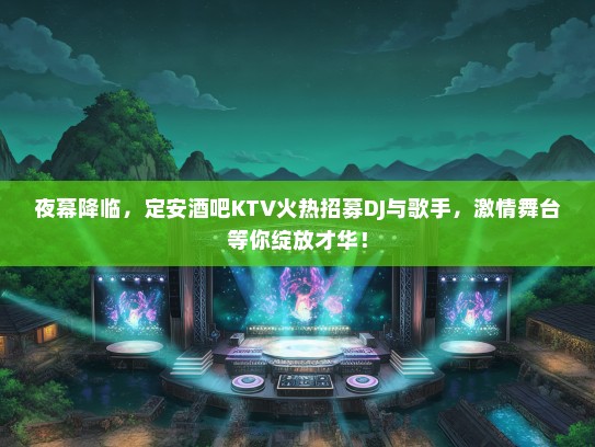 夜幕降临，定安酒吧KTV火热招募DJ与歌手，激情舞台等你绽放才华！