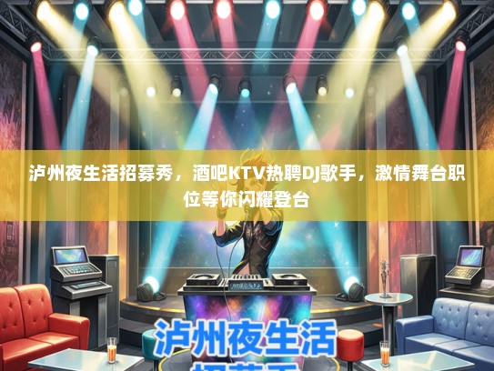 泸州夜生活招募秀，酒吧KTV热聘DJ歌手，激情舞台职位等你闪耀登台