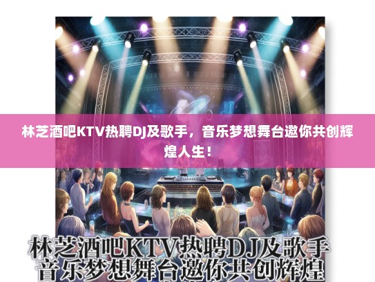 林芝酒吧KTV热聘DJ及歌手，音乐梦想舞台邀你共创辉煌人生！