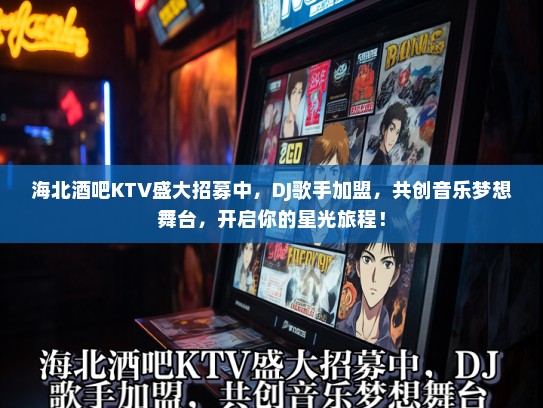 海北酒吧KTV盛大招募中,DJ歌手加盟,共创音乐梦想舞台,开启你的星光旅程! 海北酒吧KTV盛大招募中,DJ歌手加盟,共创音乐梦想舞台,开启你的星光旅程!