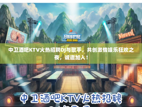 中卫酒吧KTV火热招聘DJ与歌手，共创激情娱乐狂欢之夜，诚邀加入！
