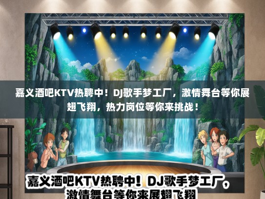 嘉义酒吧KTV热聘中！DJ歌手梦工厂，激情舞台等你展翅飞翔，热力岗位等你来挑战！