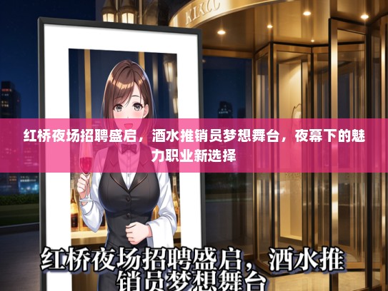 红桥夜场招聘盛启，酒水推销员梦想舞台，夜幕下的魅力职业新选择