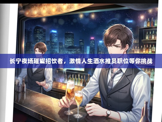 长宁夜场璀璨招饮者，激情人生酒水推员职位等你挑战