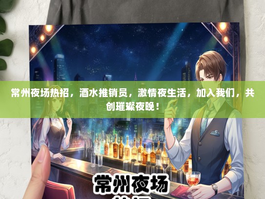 常州夜场热招，酒水推销员，激情夜生活，加入我们，共创璀璨夜晚！