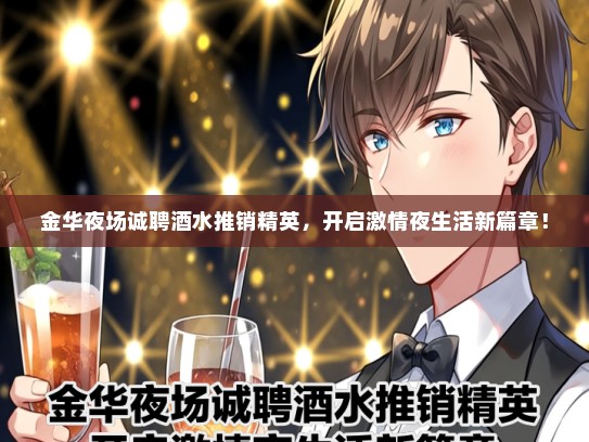 金华夜场诚聘酒水推销精英，开启激情夜生活新篇章！