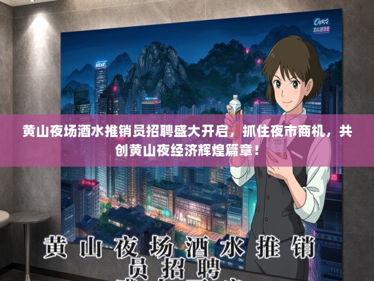 黄山夜场酒水推销员招聘盛大开启，抓住夜市商机，共创黄山夜经济辉煌篇章！