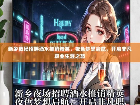 新乡夜场招聘酒水推销精英，夜色梦想启航，开启非凡职业生涯之旅