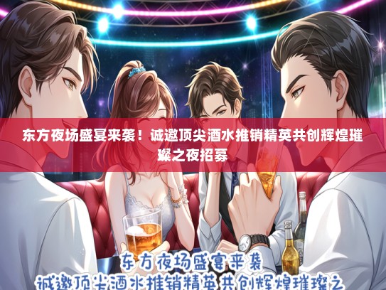 东方夜场盛宴来袭！诚邀顶尖酒水推销精英共创辉煌璀璨之夜招募