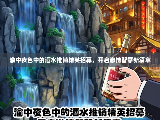 渝中夜色中的酒水推销精英招募,开启激情智慧新篇章 渝中夜色中的酒水推销精英招募,开启激情智慧新篇章