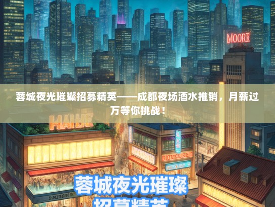 蓉城夜光璀璨招募精英——成都夜场酒水推销，月薪过万等你挑战！