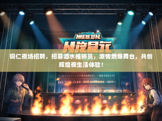铜仁夜场招聘，招募酒水推销员，激情燃爆舞台，共创辉煌夜生活体验！