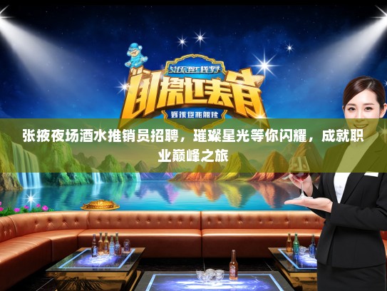 张掖夜场酒水推销员招聘，璀璨星光等你闪耀，成就职业巅峰之旅