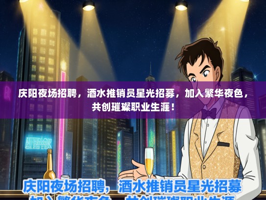庆阳夜场招聘，酒水推销员星光招募，加入繁华夜色，共创璀璨职业生涯！