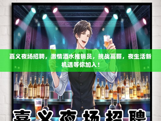 嘉义夜场招聘，激情酒水推销员，挑战高薪，夜生活新机遇等你加入！