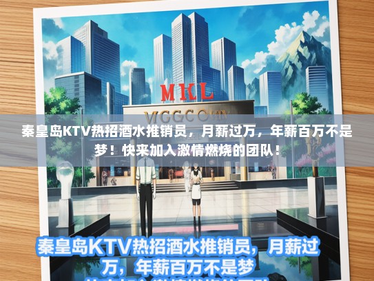 秦皇岛KTV热招酒水推销员，月薪过万，年薪百万不是梦！快来加入激情燃烧的团队！