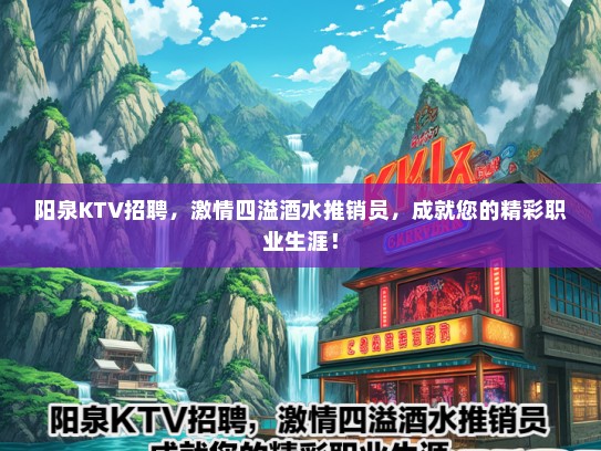 阳泉KTV招聘，激情四溢酒水推销员，成就您的精彩职业生涯！