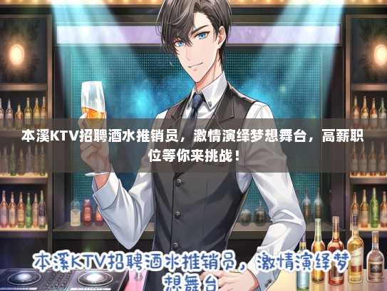 本溪KTV招聘酒水推销员，激情演绎梦想舞台，高薪职位等你来挑战！