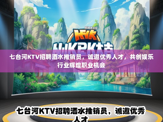 七台河KTV招聘酒水推销员，诚邀优秀人才，共创娱乐行业辉煌职业机会