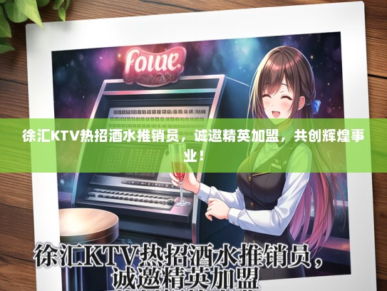 徐汇KTV热招酒水推销员，诚邀精英加盟，共创辉煌事业！