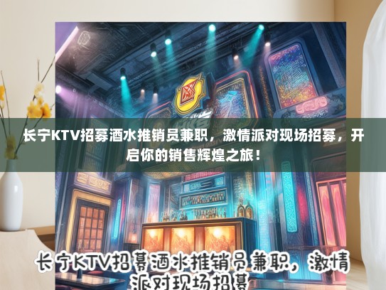 长宁KTV招募酒水推销员兼职，激情派对现场招募，开启你的销售辉煌之旅！