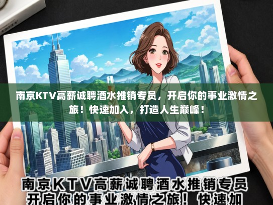 南京KTV高薪诚聘酒水推销专员，开启你的事业激情之旅！快速加入，打造人生巅峰！