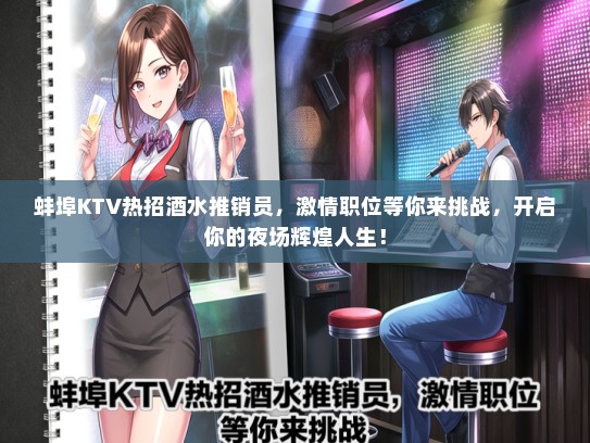 蚌埠KTV热招酒水推销员，激情职位等你来挑战，开启你的夜场辉煌人生！