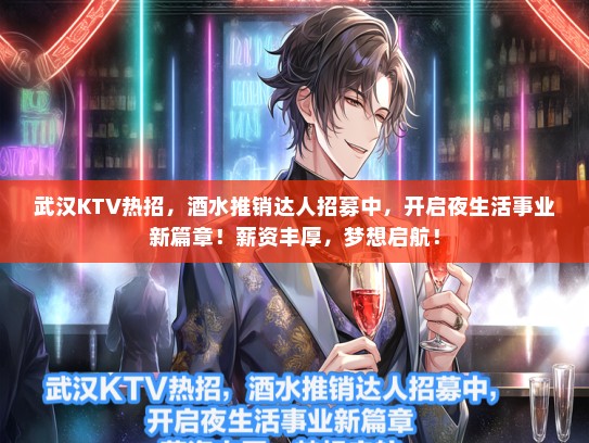 武汉KTV热招，酒水推销达人招募中，开启夜生活事业新篇章！薪资丰厚，梦想启航！