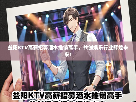 益阳KTV高薪招募酒水推销高手，共创娱乐行业辉煌未来！