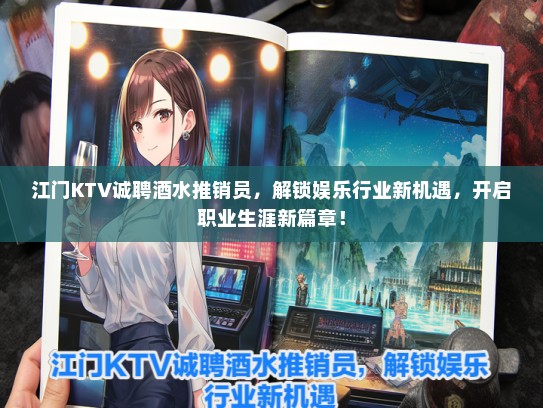 江门KTV诚聘酒水推销员，解锁娱乐行业新机遇，开启职业生涯新篇章！