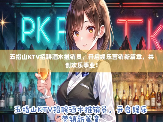 五指山KTV招聘酒水推销员，开启娱乐营销新篇章，共创欢乐事业！