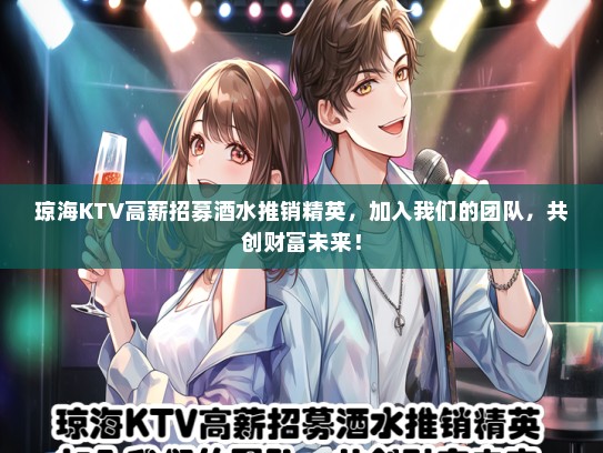 琼海KTV高薪招募酒水推销精英，加入我们的团队，共创财富未来！